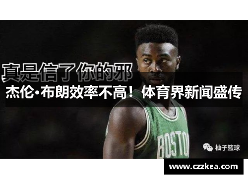 杰伦·布朗效率不高！体育界新闻盛传