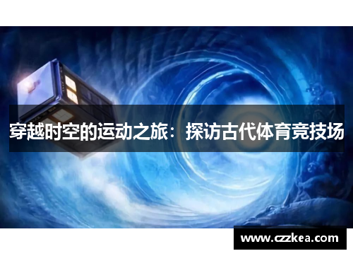 穿越时空的运动之旅：探访古代体育竞技场